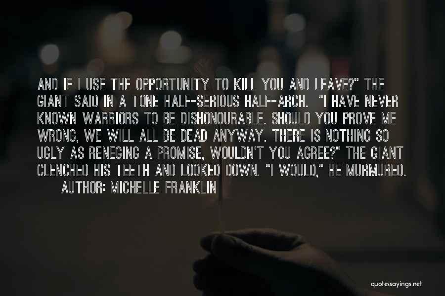 Michelle Franklin Quotes: And If I Use The Opportunity To Kill You And Leave? The Giant Said In A Tone Half-serious Half-arch. I