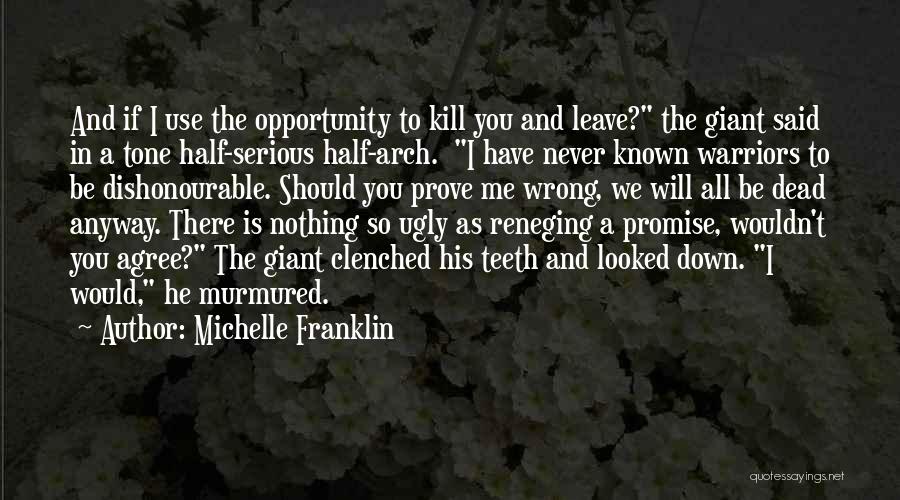 Michelle Franklin Quotes: And If I Use The Opportunity To Kill You And Leave? The Giant Said In A Tone Half-serious Half-arch. I