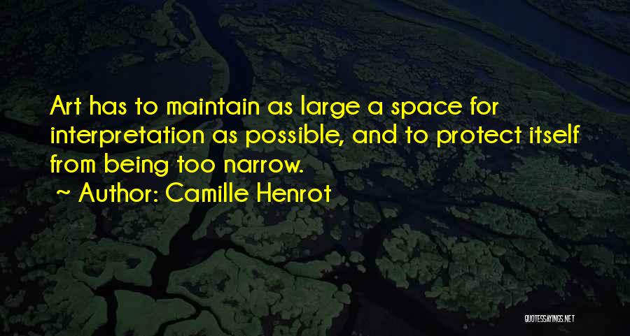 Camille Henrot Quotes: Art Has To Maintain As Large A Space For Interpretation As Possible, And To Protect Itself From Being Too Narrow.