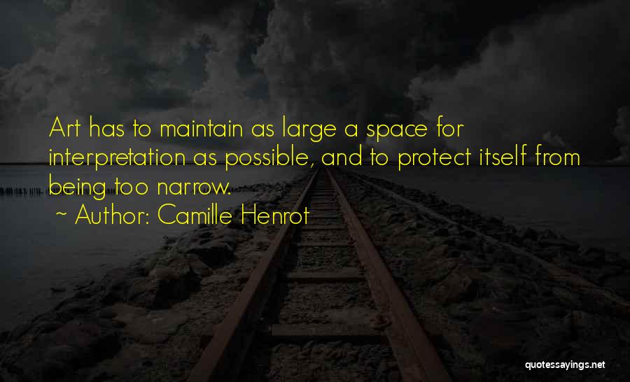 Camille Henrot Quotes: Art Has To Maintain As Large A Space For Interpretation As Possible, And To Protect Itself From Being Too Narrow.