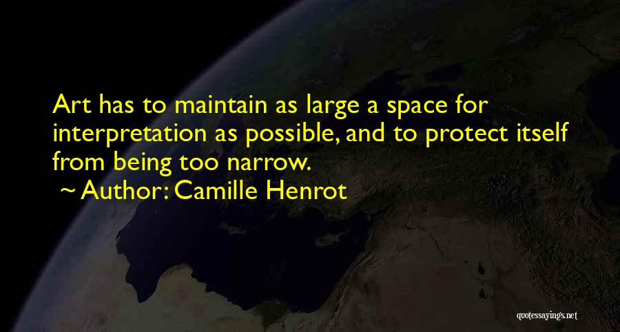 Camille Henrot Quotes: Art Has To Maintain As Large A Space For Interpretation As Possible, And To Protect Itself From Being Too Narrow.