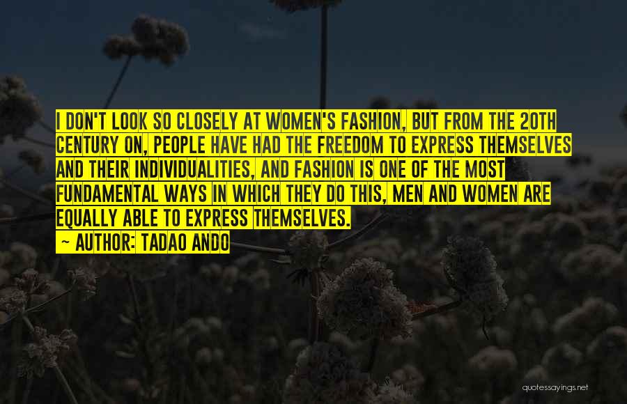 Tadao Ando Quotes: I Don't Look So Closely At Women's Fashion, But From The 20th Century On, People Have Had The Freedom To