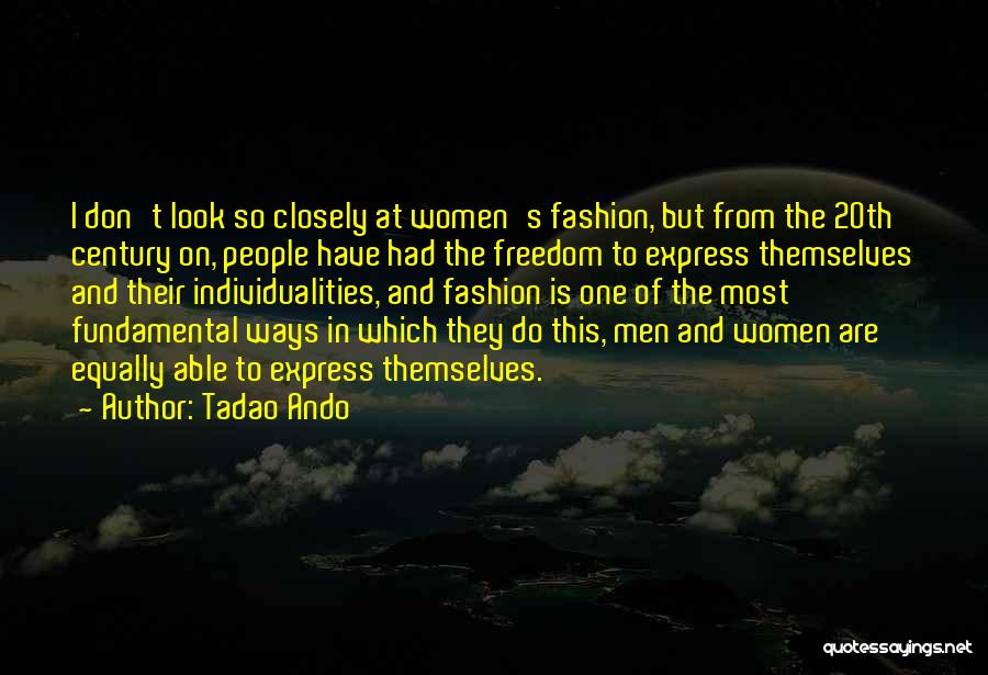 Tadao Ando Quotes: I Don't Look So Closely At Women's Fashion, But From The 20th Century On, People Have Had The Freedom To