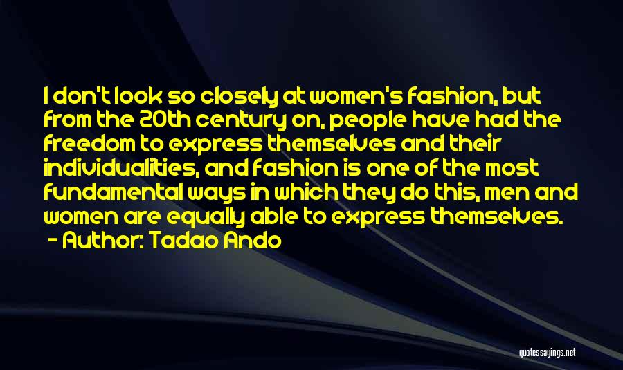 Tadao Ando Quotes: I Don't Look So Closely At Women's Fashion, But From The 20th Century On, People Have Had The Freedom To