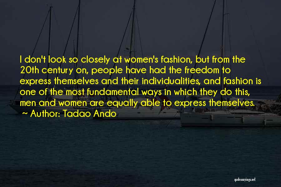 Tadao Ando Quotes: I Don't Look So Closely At Women's Fashion, But From The 20th Century On, People Have Had The Freedom To