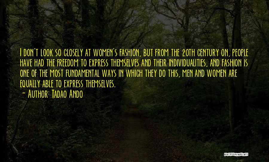 Tadao Ando Quotes: I Don't Look So Closely At Women's Fashion, But From The 20th Century On, People Have Had The Freedom To
