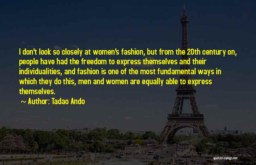 Tadao Ando Quotes: I Don't Look So Closely At Women's Fashion, But From The 20th Century On, People Have Had The Freedom To