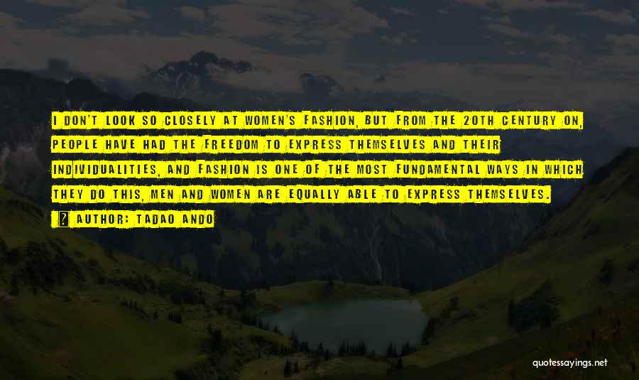 Tadao Ando Quotes: I Don't Look So Closely At Women's Fashion, But From The 20th Century On, People Have Had The Freedom To