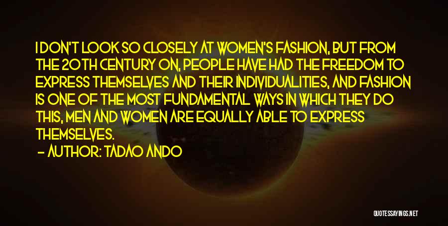 Tadao Ando Quotes: I Don't Look So Closely At Women's Fashion, But From The 20th Century On, People Have Had The Freedom To