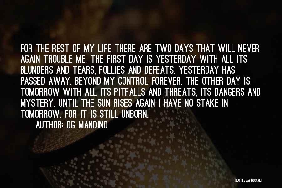 Og Mandino Quotes: For The Rest Of My Life There Are Two Days That Will Never Again Trouble Me. The First Day Is