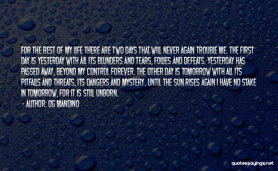 Og Mandino Quotes: For The Rest Of My Life There Are Two Days That Will Never Again Trouble Me. The First Day Is