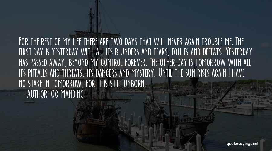 Og Mandino Quotes: For The Rest Of My Life There Are Two Days That Will Never Again Trouble Me. The First Day Is