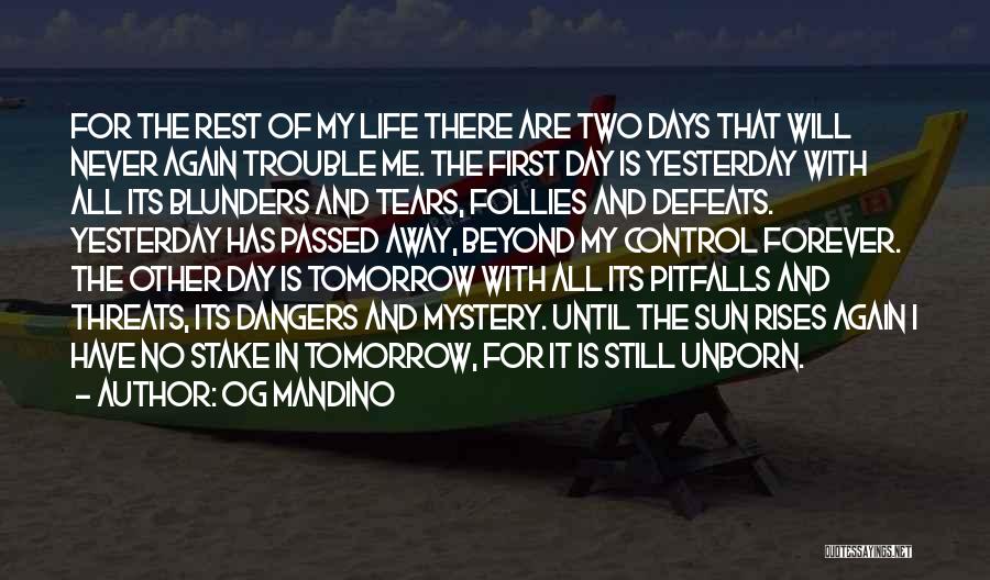 Og Mandino Quotes: For The Rest Of My Life There Are Two Days That Will Never Again Trouble Me. The First Day Is