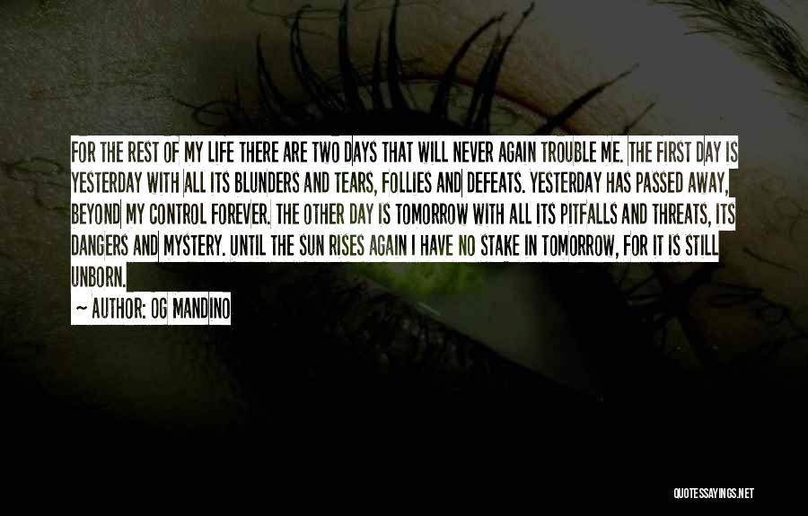 Og Mandino Quotes: For The Rest Of My Life There Are Two Days That Will Never Again Trouble Me. The First Day Is