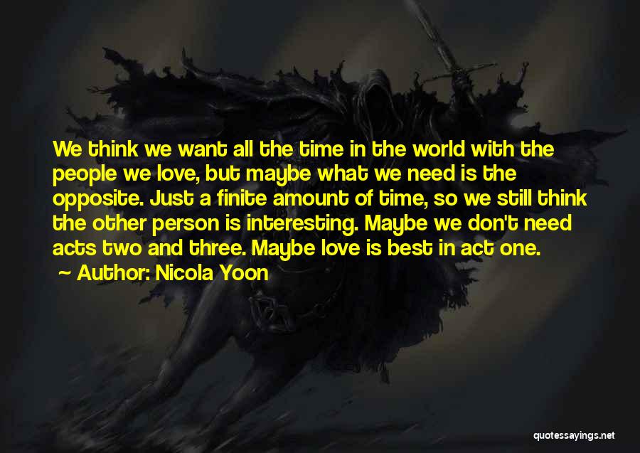 Nicola Yoon Quotes: We Think We Want All The Time In The World With The People We Love, But Maybe What We Need