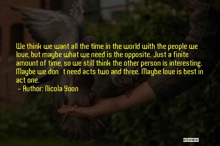 Nicola Yoon Quotes: We Think We Want All The Time In The World With The People We Love, But Maybe What We Need