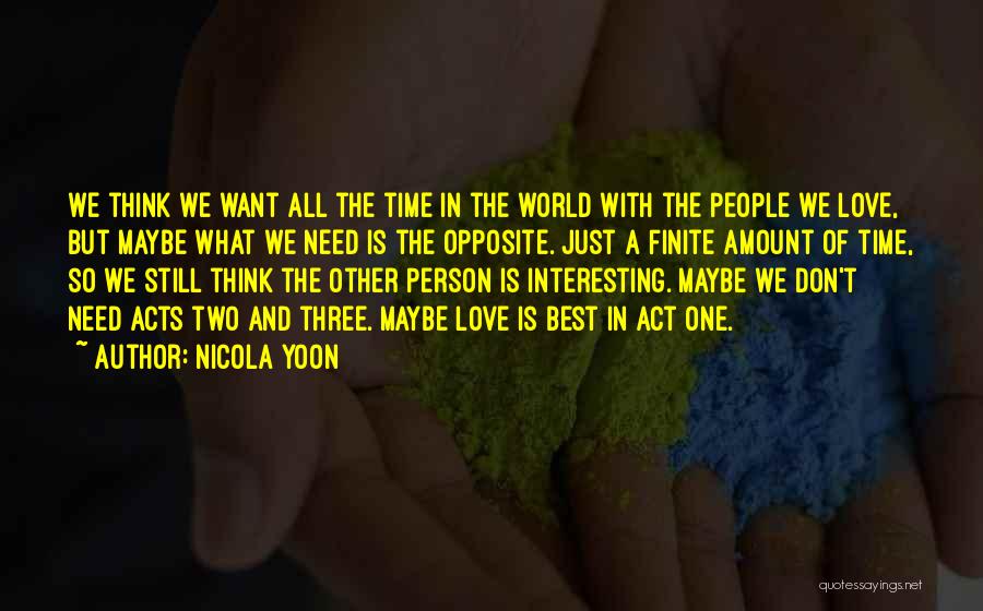 Nicola Yoon Quotes: We Think We Want All The Time In The World With The People We Love, But Maybe What We Need