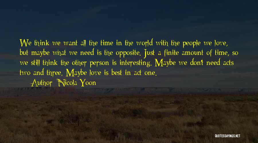Nicola Yoon Quotes: We Think We Want All The Time In The World With The People We Love, But Maybe What We Need