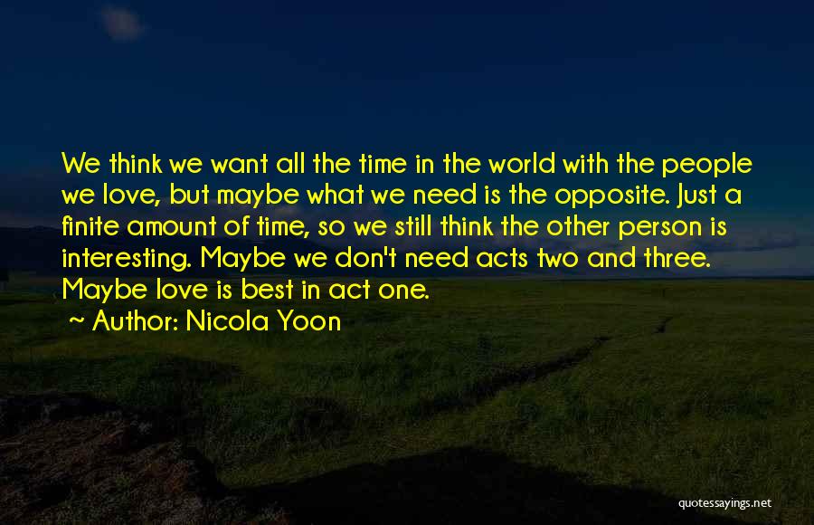 Nicola Yoon Quotes: We Think We Want All The Time In The World With The People We Love, But Maybe What We Need