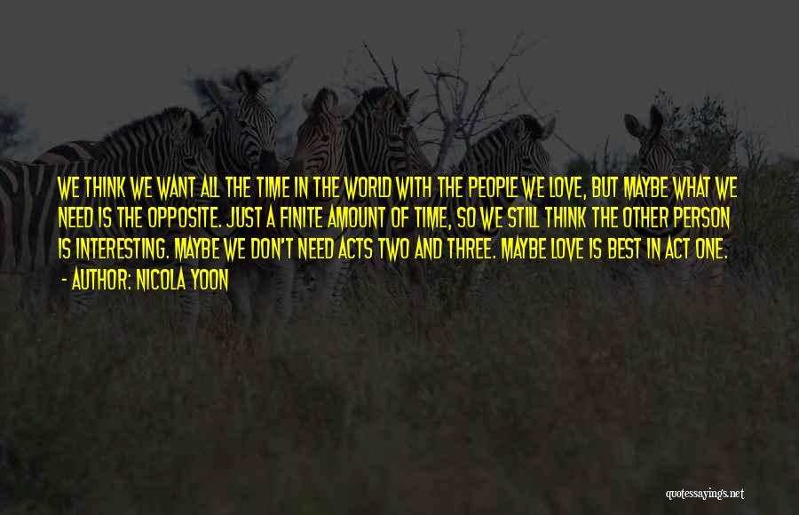 Nicola Yoon Quotes: We Think We Want All The Time In The World With The People We Love, But Maybe What We Need