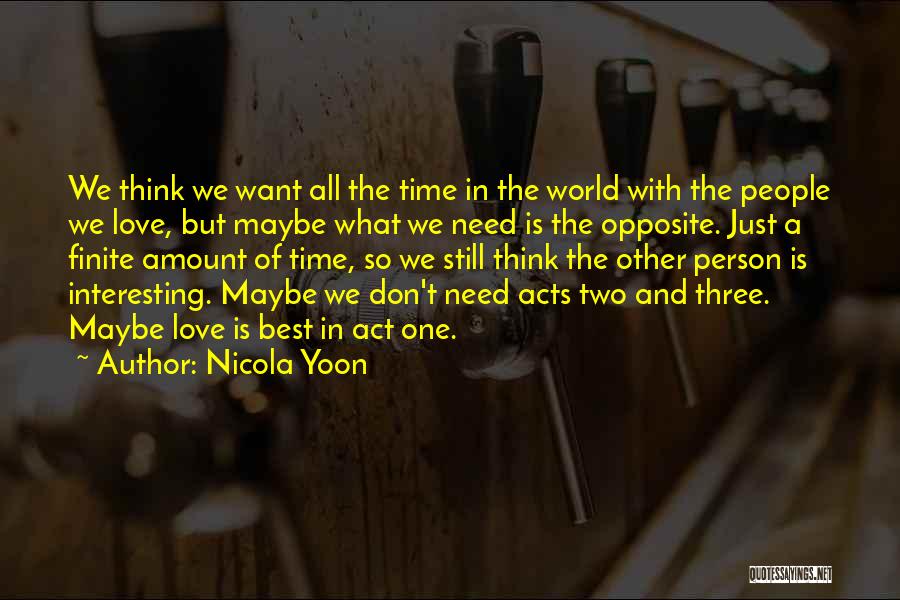 Nicola Yoon Quotes: We Think We Want All The Time In The World With The People We Love, But Maybe What We Need