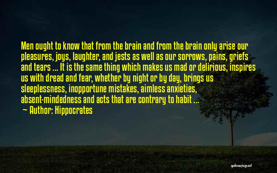 Hippocrates Quotes: Men Ought To Know That From The Brain And From The Brain Only Arise Our Pleasures, Joys, Laughter, And Jests