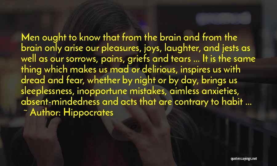 Hippocrates Quotes: Men Ought To Know That From The Brain And From The Brain Only Arise Our Pleasures, Joys, Laughter, And Jests