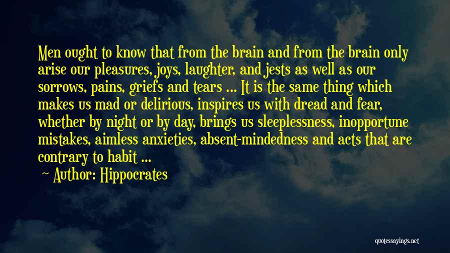 Hippocrates Quotes: Men Ought To Know That From The Brain And From The Brain Only Arise Our Pleasures, Joys, Laughter, And Jests