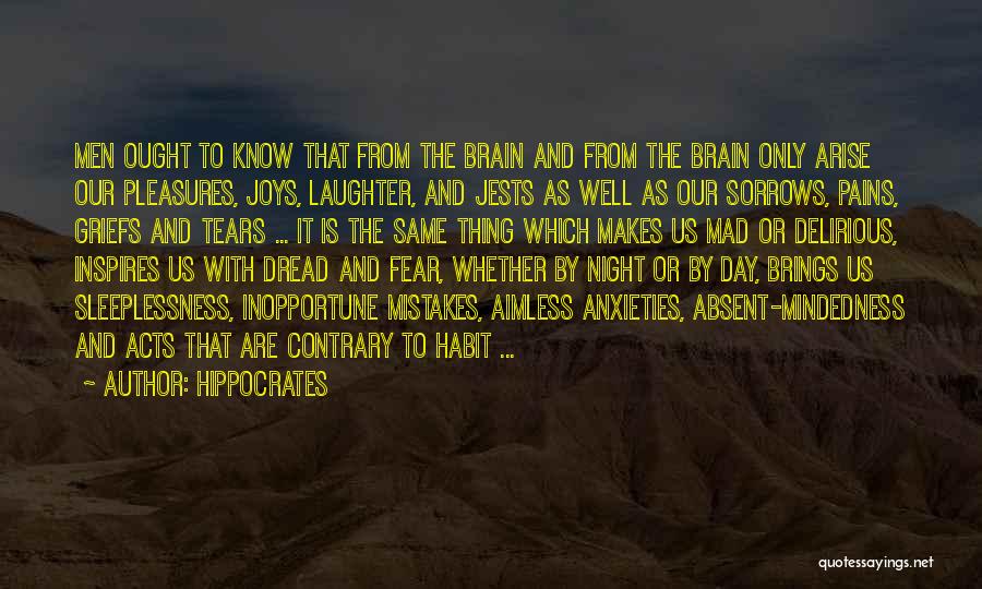 Hippocrates Quotes: Men Ought To Know That From The Brain And From The Brain Only Arise Our Pleasures, Joys, Laughter, And Jests