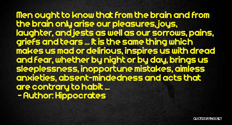 Hippocrates Quotes: Men Ought To Know That From The Brain And From The Brain Only Arise Our Pleasures, Joys, Laughter, And Jests