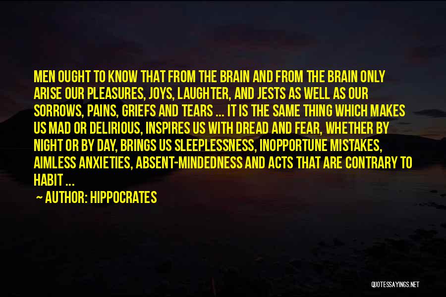 Hippocrates Quotes: Men Ought To Know That From The Brain And From The Brain Only Arise Our Pleasures, Joys, Laughter, And Jests