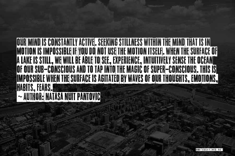 Natasa Nuit Pantovic Quotes: Our Mind Is Constantly Active. Seeking Stillness Within The Mind That Is In Motion Is Impossible If You Do Not