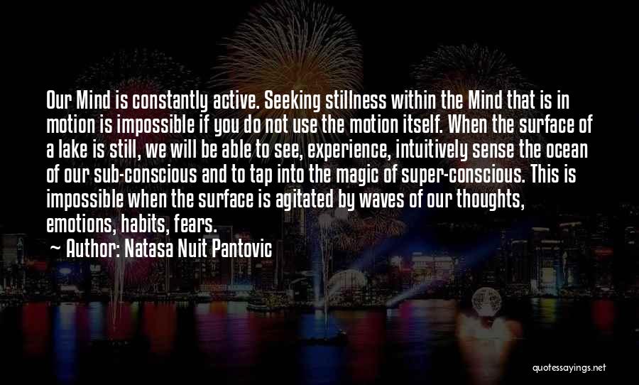 Natasa Nuit Pantovic Quotes: Our Mind Is Constantly Active. Seeking Stillness Within The Mind That Is In Motion Is Impossible If You Do Not