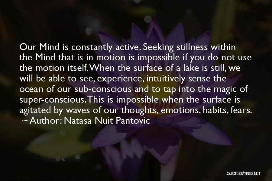 Natasa Nuit Pantovic Quotes: Our Mind Is Constantly Active. Seeking Stillness Within The Mind That Is In Motion Is Impossible If You Do Not