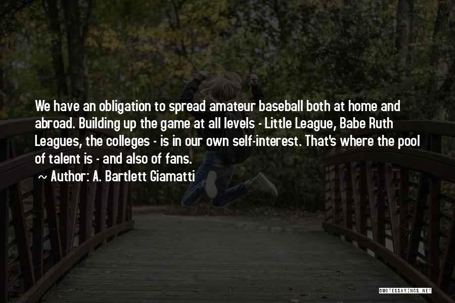 A. Bartlett Giamatti Quotes: We Have An Obligation To Spread Amateur Baseball Both At Home And Abroad. Building Up The Game At All Levels