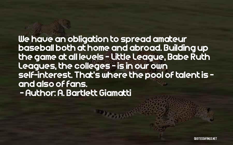 A. Bartlett Giamatti Quotes: We Have An Obligation To Spread Amateur Baseball Both At Home And Abroad. Building Up The Game At All Levels