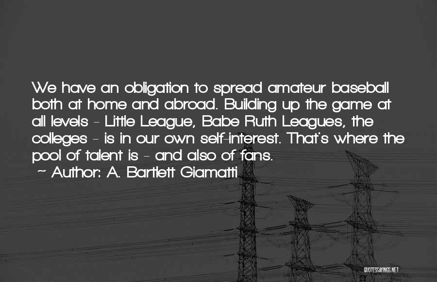 A. Bartlett Giamatti Quotes: We Have An Obligation To Spread Amateur Baseball Both At Home And Abroad. Building Up The Game At All Levels