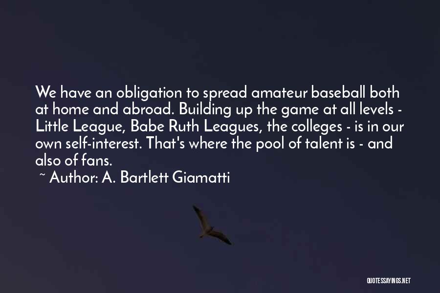 A. Bartlett Giamatti Quotes: We Have An Obligation To Spread Amateur Baseball Both At Home And Abroad. Building Up The Game At All Levels