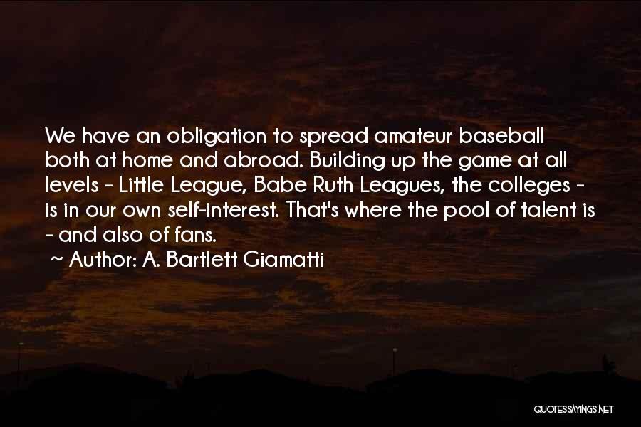 A. Bartlett Giamatti Quotes: We Have An Obligation To Spread Amateur Baseball Both At Home And Abroad. Building Up The Game At All Levels