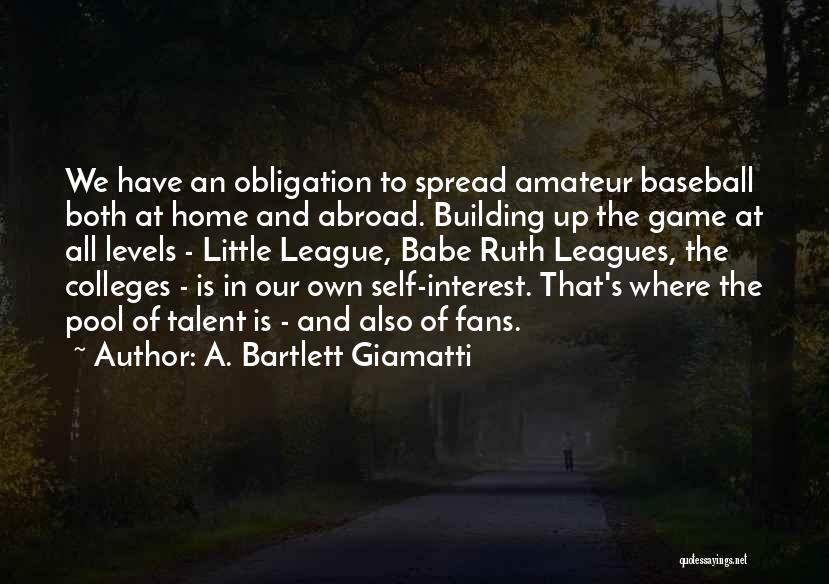 A. Bartlett Giamatti Quotes: We Have An Obligation To Spread Amateur Baseball Both At Home And Abroad. Building Up The Game At All Levels