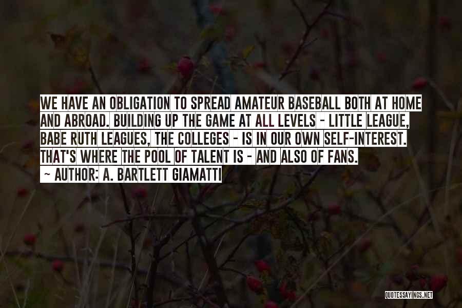 A. Bartlett Giamatti Quotes: We Have An Obligation To Spread Amateur Baseball Both At Home And Abroad. Building Up The Game At All Levels