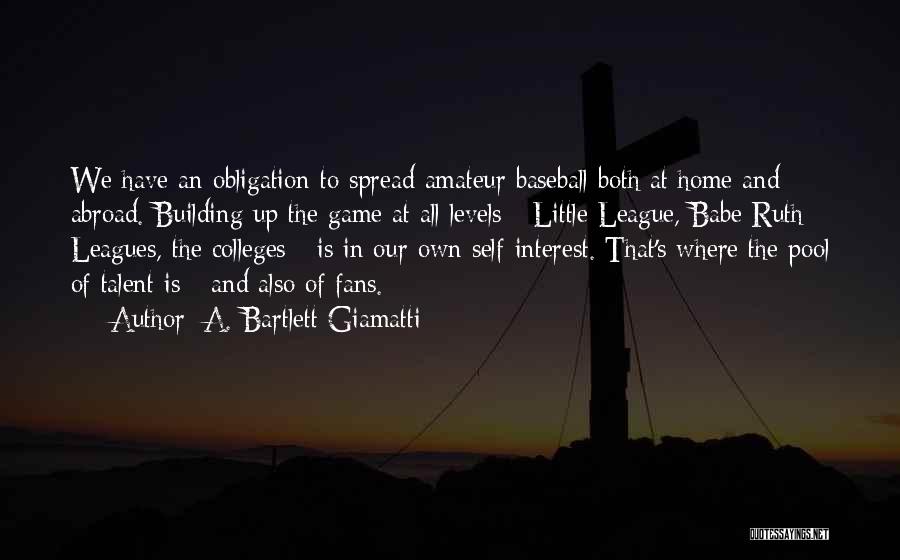 A. Bartlett Giamatti Quotes: We Have An Obligation To Spread Amateur Baseball Both At Home And Abroad. Building Up The Game At All Levels