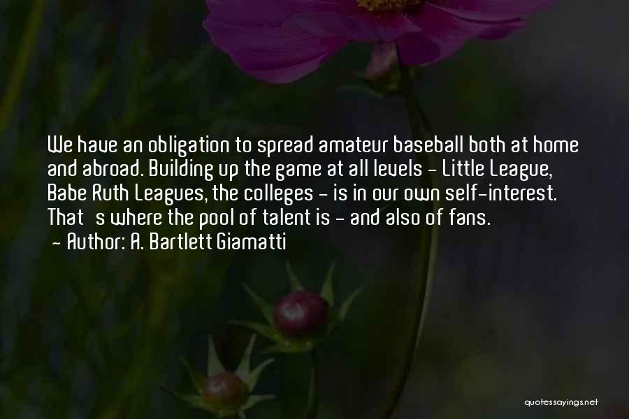 A. Bartlett Giamatti Quotes: We Have An Obligation To Spread Amateur Baseball Both At Home And Abroad. Building Up The Game At All Levels