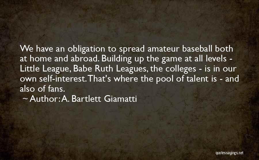 A. Bartlett Giamatti Quotes: We Have An Obligation To Spread Amateur Baseball Both At Home And Abroad. Building Up The Game At All Levels