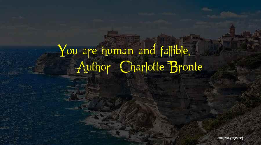 Charlotte Bronte Quotes: You Are Human And Fallible.