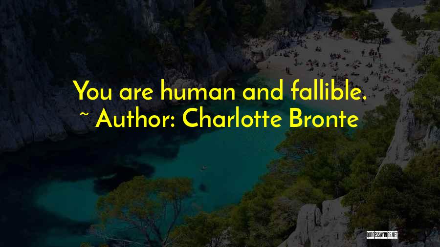 Charlotte Bronte Quotes: You Are Human And Fallible.