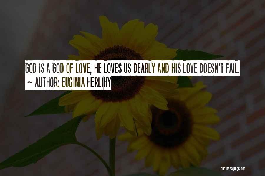 Euginia Herlihy Quotes: God Is A God Of Love, He Loves Us Dearly And His Love Doesn't Fail.