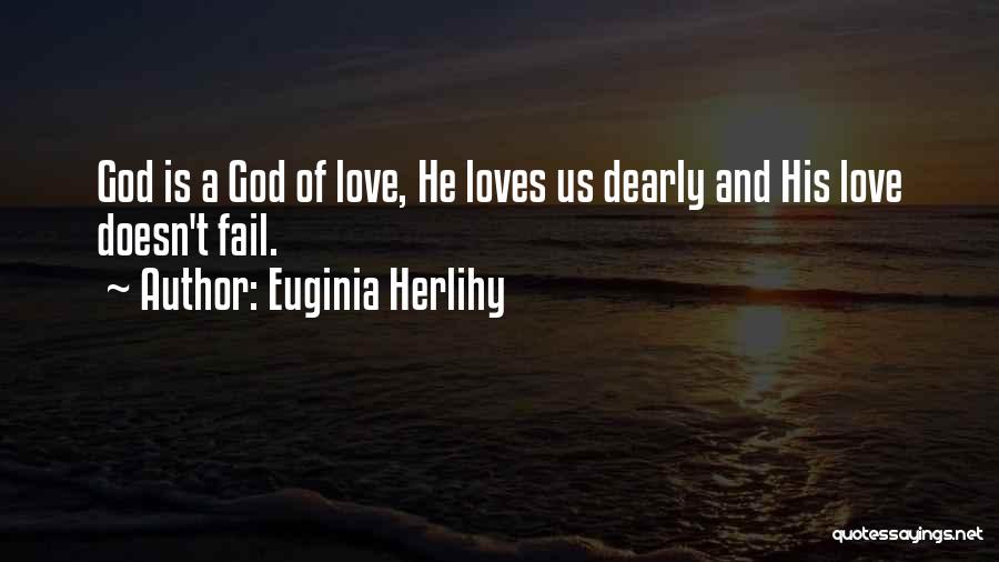 Euginia Herlihy Quotes: God Is A God Of Love, He Loves Us Dearly And His Love Doesn't Fail.