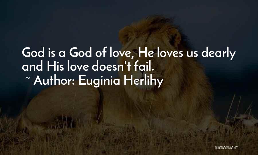 Euginia Herlihy Quotes: God Is A God Of Love, He Loves Us Dearly And His Love Doesn't Fail.