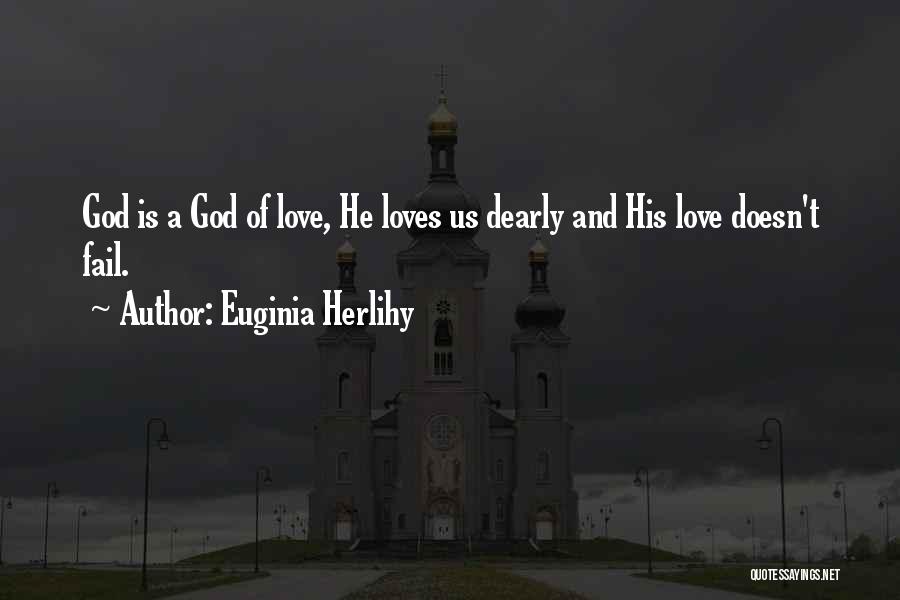 Euginia Herlihy Quotes: God Is A God Of Love, He Loves Us Dearly And His Love Doesn't Fail.